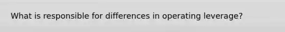 What is responsible for differences in operating leverage?