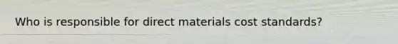 Who is responsible for direct materials cost standards?