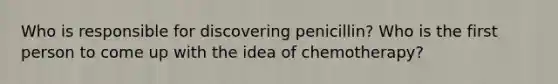 Who is responsible for discovering penicillin? Who is the first person to come up with the idea of chemotherapy?