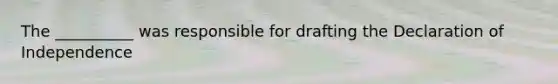 The __________ was responsible for drafting the Declaration of Independence