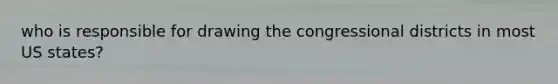 who is responsible for drawing the congressional districts in most US states?