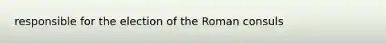 responsible for the election of the Roman consuls