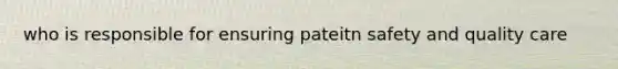 who is responsible for ensuring pateitn safety and quality care