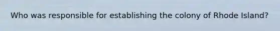 Who was responsible for establishing the colony of Rhode Island?