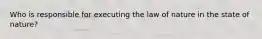 Who is responsible for executing the law of nature in the state of nature?
