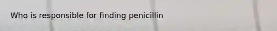 Who is responsible for finding penicillin