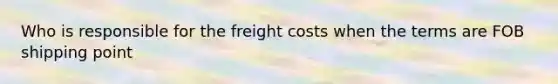 Who is responsible for the freight costs when the terms are FOB shipping point