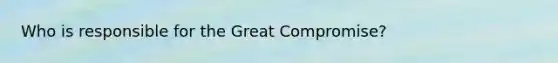 Who is responsible for the Great Compromise?