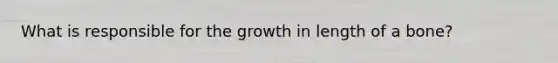 What is responsible for the growth in length of a bone?