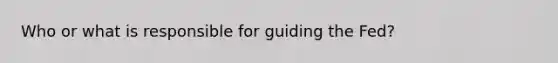 Who or what is responsible for guiding the Fed?