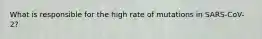 What is responsible for the high rate of mutations in SARS-CoV-2?