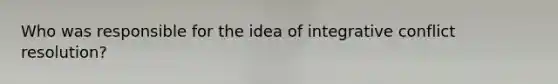 Who was responsible for the idea of integrative conflict resolution?