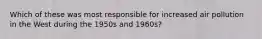 Which of these was most responsible for increased air pollution in the West during the 1950s and 1960s?