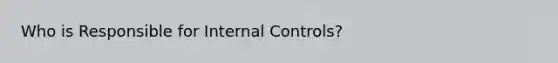 Who is Responsible for <a href='https://www.questionai.com/knowledge/kjj42owoAP-internal-control' class='anchor-knowledge'>internal control</a>s?