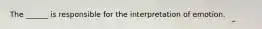 The ______ is responsible for the interpretation of emotion.