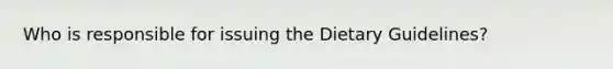 Who is responsible for issuing the Dietary Guidelines?