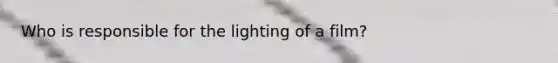 Who is responsible for the lighting of a film?