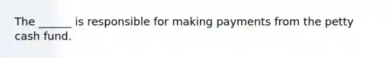 The ______ is responsible for making payments from <a href='https://www.questionai.com/knowledge/k4BDQcRBCx-the-petty-cash-fund' class='anchor-knowledge'>the petty cash fund</a>.