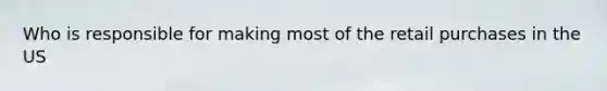 Who is responsible for making most of the retail purchases in the US
