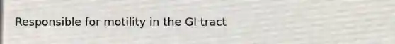 Responsible for motility in the GI tract