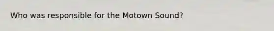 Who was responsible for the Motown Sound?