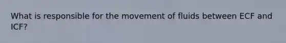 What is responsible for the movement of fluids between ECF and ICF?