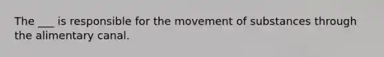 The ___ is responsible for the movement of substances through the alimentary canal.