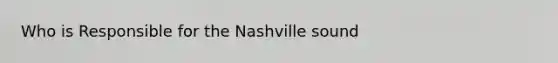 Who is Responsible for the Nashville sound