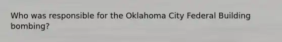 Who was responsible for the Oklahoma City Federal Building bombing?