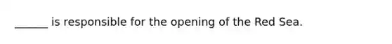 ______ is responsible for the opening of the Red Sea.