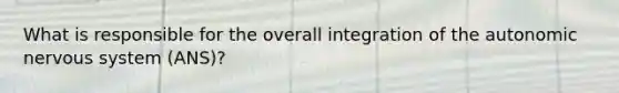 What is responsible for the overall integration of the autonomic nervous system (ANS)?