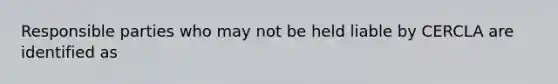 Responsible parties who may not be held liable by CERCLA are identified as