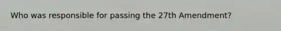Who was responsible for passing the 27th Amendment?