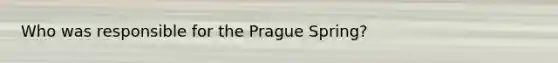 Who was responsible for the Prague Spring?