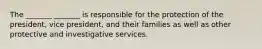 The _______ _______ is responsible for the protection of the president, vice president, and their families as well as other protective and investigative services.