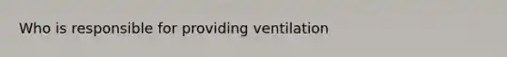 Who is responsible for providing ventilation