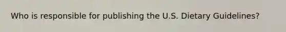 Who is responsible for publishing the U.S. Dietary Guidelines?