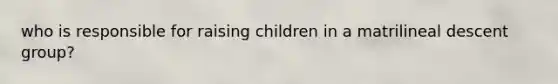 who is responsible for raising children in a matrilineal descent group?