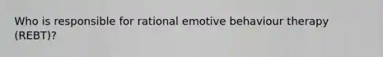 Who is responsible for rational emotive behaviour therapy (REBT)?