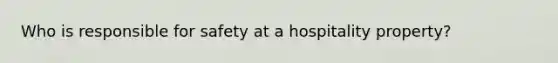 Who is responsible for safety at a hospitality property?