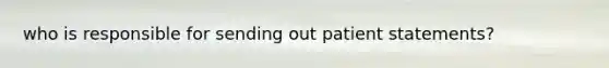 who is responsible for sending out patient statements?