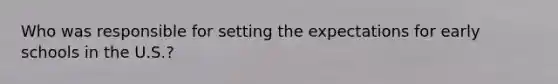 Who was responsible for setting the expectations for early schools in the U.S.?
