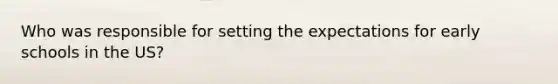 Who was responsible for setting the expectations for early schools in the US?