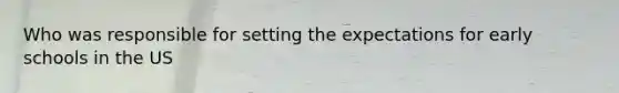 Who was responsible for setting the expectations for early schools in the US