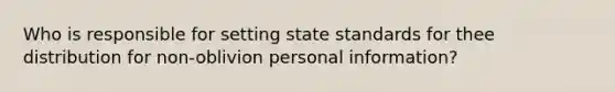 Who is responsible for setting state standards for thee distribution for non-oblivion personal information?