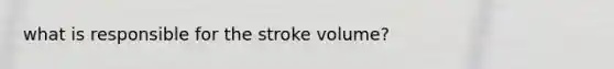 what is responsible for the stroke volume?