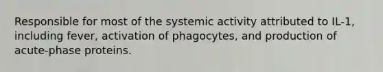 Responsible for most of the systemic activity attributed to IL-1, including fever, activation of phagocytes, and production of acute-phase proteins.