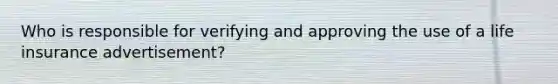 Who is responsible for verifying and approving the use of a life insurance advertisement?