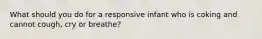 What should you do for a responsive infant who is coking and cannot cough, cry or breathe?