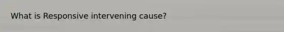 What is Responsive intervening cause?